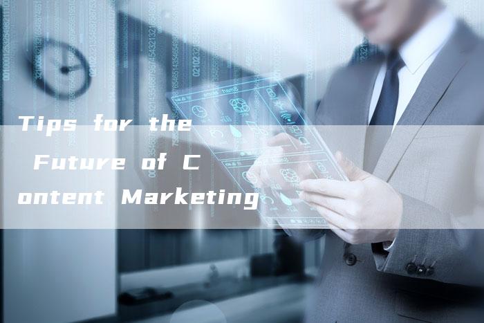 Tips for the Future of Content Marketing