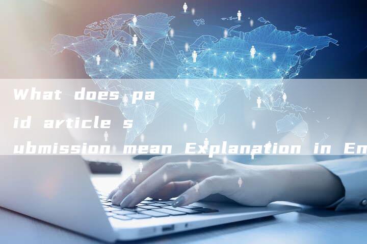 What does paid article submission mean Explanation in English