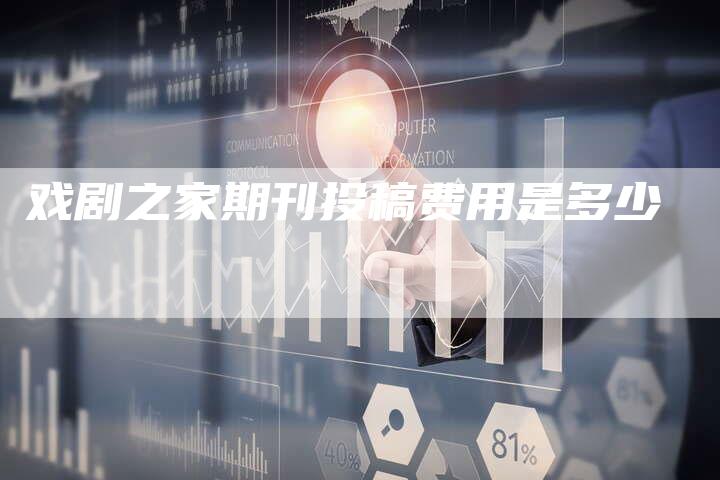 戏剧之家期刊投稿费用是多少