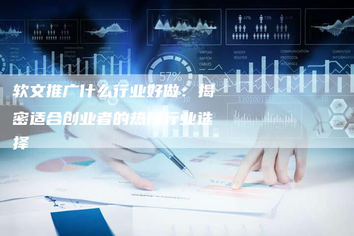 软文推广什么行业好做：揭密适合创业者的热门行业选择