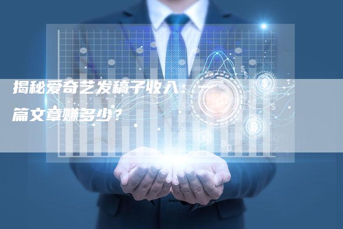 揭秘爱奇艺发稿子收入：一篇文章赚多少？