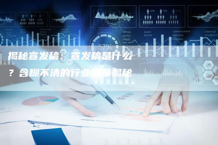 揭秘宣发稿：宣发稿是什么？含糊不清的行业黑幕揭秘