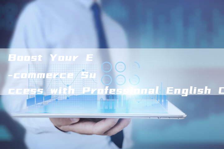 Boost Your E-commerce Success with Professional English Content Writing Services